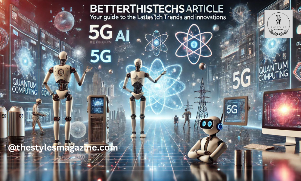 Betterthistechs Article: Your Guide To The Latest Tech Trends And Innovations