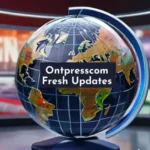 Ontpresscom Fresh Updates: What You Need To Know