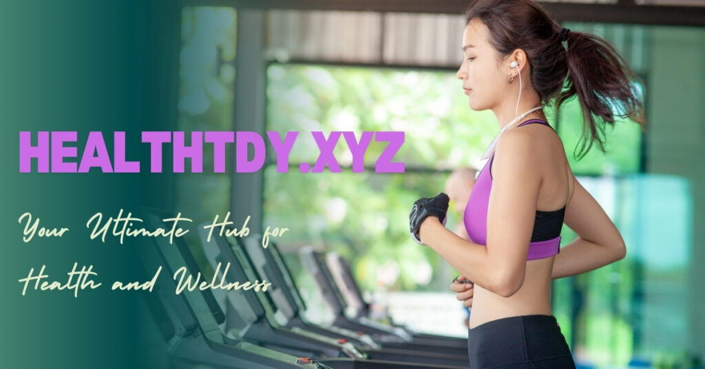 Healthtdy.xyz: Your Ultimate Hub for Health and Wellness